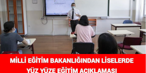 MİLLİ EĞİTİM BAKANLIĞINDAN LİSELERDE YÜZ YÜZE EĞİTİM AÇIKLAMASI