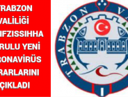 TRABZON VALİLİĞİ İL HIFZISSIHHA KURULU YENİ CORONAVİRÜS KARARLARINI AÇIKLADI