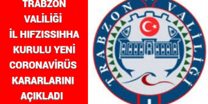 TRABZON VALİLİĞİ İL HIFZISSIHHA KURULU YENİ CORONAVİRÜS KARARLARINI AÇIKLADI