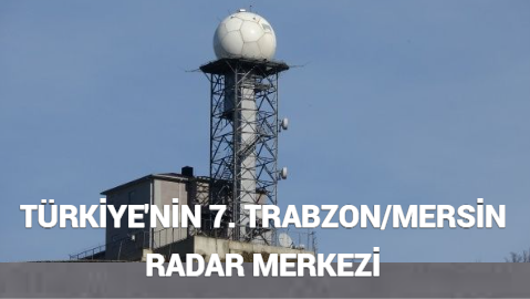 TÜRKİYE’NİN 7. TRABZON/MERSİN RADAR MERKEZİ