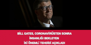 BİLL GATES CORONAVİRÜSTEN SONRA İNSANLIĞI BEKLEYEN İKİ ÖNEMLİ TEHDİDİ AÇIKLADI