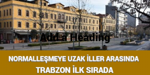 NORMALLEŞMEYE UZAK İLLER ARASINDA TRABZON İLK SIRADA