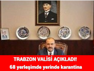 TRABZON VALİSİ AÇIKLADI! 68 yerleşimde yerinde karantina