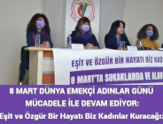 8 MART DÜNYA EMEKÇİ ADINLAR GÜNÜ MÜCADELE İLE DEVAM EDİYOR: Eşit ve Özgür Bir Hayatı Biz Kadınlar Kuracağız