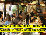 TRABZON’DA HALI SAHALAR, LOKANTALAR, KAFELER, YÜZME HAVUZLARI AÇILDI