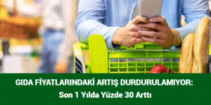 GIDA FİYATLARINDAKİ ARTIŞ DURDURULAMIYOR: Son 1 Yılda Yüzde 30 Arttı