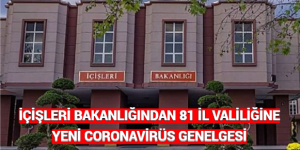 İÇİŞLERİ BAKANLIĞINDAN 81 İL VALİLİĞİNE YENİ CORONAVİRÜS GENELGESİ