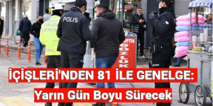 İÇİŞLERİ’NDEN 81 İLE GENELGE: Yarın Gün Boyu Sürecek