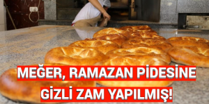 MEĞER, RAMAZAN PİDESİNE GİZLİ ZAM YAPILMIŞ!