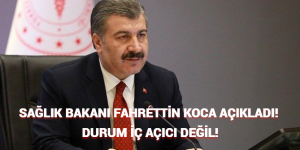 SAĞLIK BAKANI FAHRETTİN KOCA AÇIKLADI! DURUM İÇ AÇICI DEĞİ!