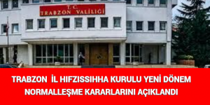 TRABZON İL HIFZISSIHHA KURULU YENİ NORMALLEŞME DÖNEM KARARLARINI AÇIKLANDI