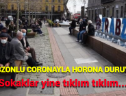 “TRABZONLU CORONAYLA HORONA DURUYOR!” Sokaklar yine tıklım tıklım…