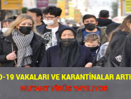 COVİD-19 VAKALARI VE KARANTİNALAR ARTIYOR, MUTANT VİRÜS YAYILIYOR