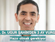 Prof. Dr. UĞUR ŞAHİN’DEN 3 AY VURGUSU: Hazır olmak gerekiyor