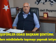 ŞOFÖRLER ODASI BAŞKANI ŞENTÜRK: Modern minibüslerle taşımayı yapmak istiyoruz