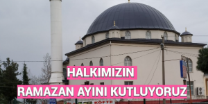 HALKIMIZIN RAMAZAN AYINI KUTLUYORUZ