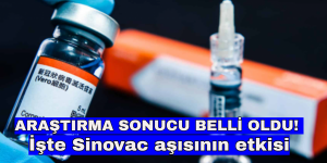 ARAŞTIRMA SONUCU BELLİ OLDU! İşte Sinovac aşısının etkisi