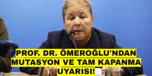 PROF. DR. ÖMEROĞLU’NDAN MUTASYON VE TAM KAPANMA UYARISI!