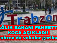 SAĞLIK BAKANI FAHRETTİN KOCA AÇIKLADI! Trabzon’da vakalar geriledi!