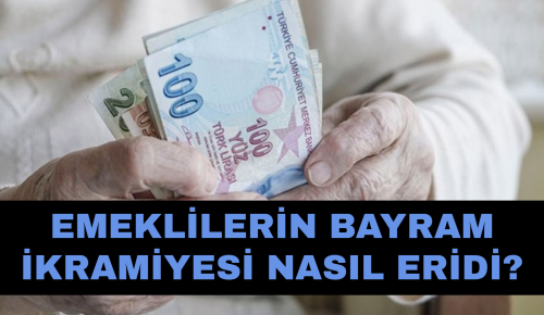 EMEKLİLERİN BAYRAM İKRAMİYESİ NASIL ERİDİ?