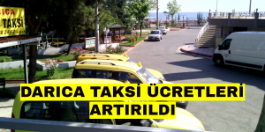 DARICA TAKSİ ÜCRETLERİ ARTIRILDI