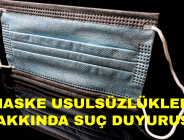 MASKE USULSÜZLÜKLERİ HAKKINDA SUÇ DUYURUSU