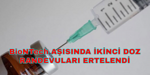 BioNTech AŞISINDA İKİNCİ DOZ RANDEVULARI ERTELENDİ