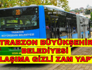 TRABZON BÜYÜKŞEHİR BELEDİYESİ ULAŞIMA GİZLİ ZAM YAPTI