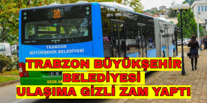 TRABZON BÜYÜKŞEHİR BELEDİYESİ ULAŞIMA GİZLİ ZAM YAPTI