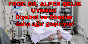 PROF. DR. ALPER ÇELİK UYARDI! Diyabet ve Obezler daha ağır geçiriyor!