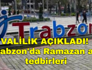 VALİLİK AÇIKLADI! İşte Trabzon’da uygulanacak Ramazan ayı tedbirleri