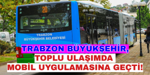 TRABZON BÜYÜKŞEHİR, TOPLU ULAŞIMDA MOBİL UYGULAMASINA GEÇTİ!