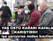 65 YAŞ ÜSTÜ KARARI KAFALARI KARIŞTIRDI! Aşı işe yarıyorsa neden kısıtlandı?