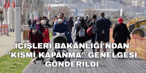 İÇİŞLERİ BAKANLIĞI’NDAN “KISMİ KAPANMA” GENELGESİ GÖNDERİLDİ