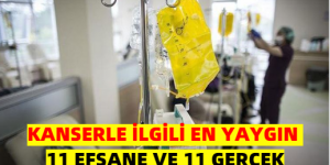 KANSERLE İLGİLİ EN YAYGIN 11 EFSANE VE 11 GERÇEK!