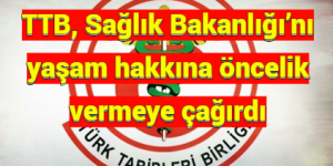 TTB, Sağlık Bakanlığı’nı yaşam hakkına öncelik vermeye çağırdı