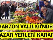 TRABZON VALİLİĞİ’NDEN PAZAR YERLERİ KARARI