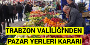 TRABZON VALİLİĞİ’NDEN PAZAR YERLERİ KARARI