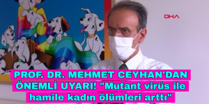 PROF. DR. MEHMET CEYHAN’DAN ÖNEMLİ UYARI! “Mutant virüs ile hamile kadın ölümleri arttı”