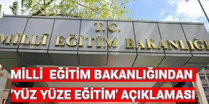 MİLLİ  EĞİTİM BAKANLIĞINDAN ‘YÜZ YÜZE EĞİTİM’ AÇIKLAMASI