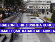 TRABZON İL HIFZISSIHHA KURULU’NDAN NORMALLEŞME KARARLARI AÇIKLANDI