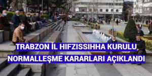 TRABZON İL HIFZISSIHHA KURULU’NDAN NORMALLEŞME KARARLARI AÇIKLANDI