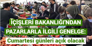 İÇİŞLERİ BAKANLIĞI’NDAN PAZARLARLA İLGİLİ GENELGE: Cumartesi günleri açık olacak