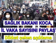 SAĞLIK BAKANI KOCA İL İL VAKA SAYISINI PAYLAŞTI! Dikkat çeken açıklama