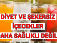 DİYET VE ŞEKERSİZ İÇECEKLER DAHA SAĞLIKLI DEĞİL!