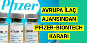 AVRUPA İLAÇ AJANSINDAN PFİZER-BİONTECH KARARI