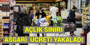 AÇLIK SINIRI ASGARİ ÜCRETİ YAKALADI