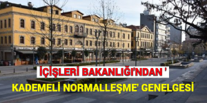 İÇİŞLERİ BAKANLIĞI’NDAN ‘KADEMELİ NORMALLEŞME’ GENELGESİ