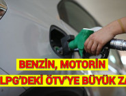 BENZİN, MOTORİN VE LPG’DEKİ ÖTV’YE BÜYÜK ZAM