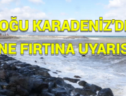 DOĞU KARADENİZ’DE YİNE FIRTINA UYARISI!